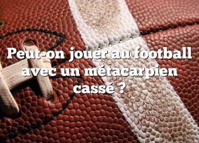 Peut-on jouer au football avec un métacarpien cassé ?