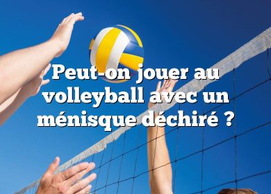 Peut-on jouer au volleyball avec un ménisque déchiré ?