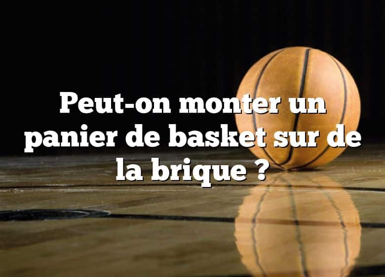 Peut-on monter un panier de basket sur de la brique ?