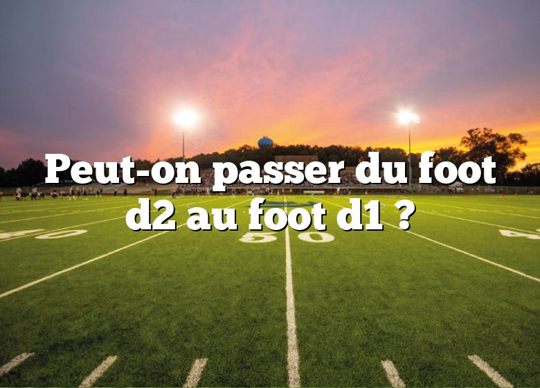 Peut-on passer du foot d2 au foot d1 ?