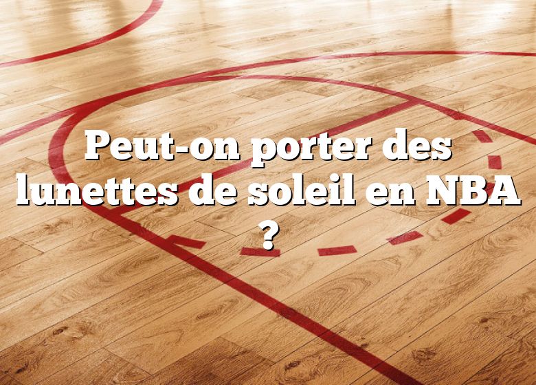 Peut-on porter des lunettes de soleil en NBA ?