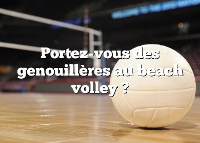 Portez-vous des genouillères au beach volley ?