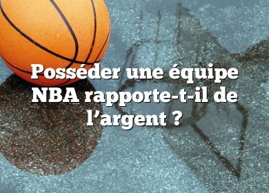 Posséder une équipe NBA rapporte-t-il de l’argent ?