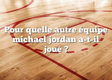 Pour quelle autre équipe michael jordan a-t-il joué ?