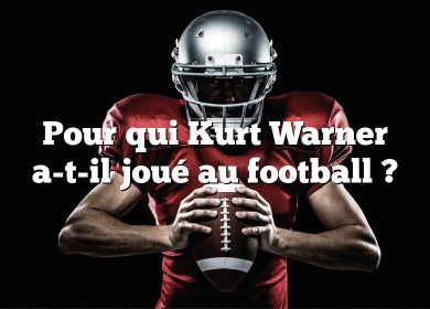 Pour qui Kurt Warner a-t-il joué au football ?