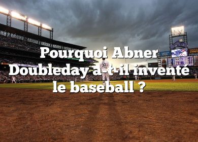 Pourquoi Abner Doubleday a-t-il inventé le baseball ?