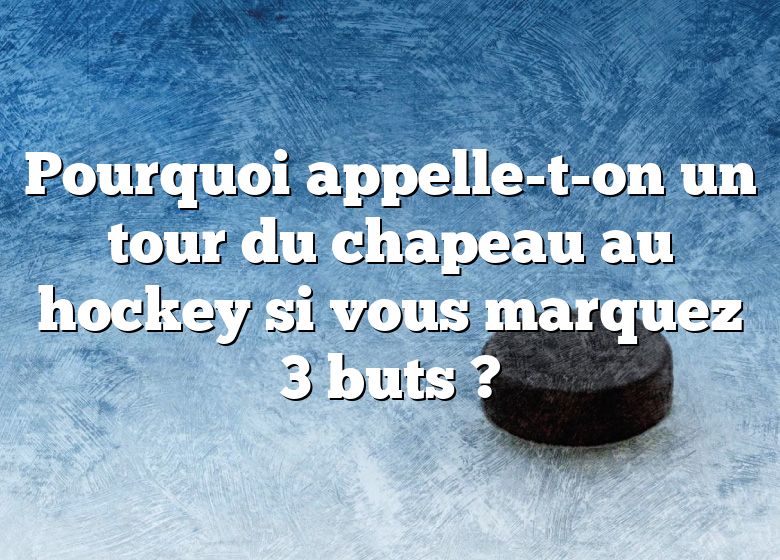 Pourquoi appelle-t-on un tour du chapeau au hockey si vous marquez 3 buts ?