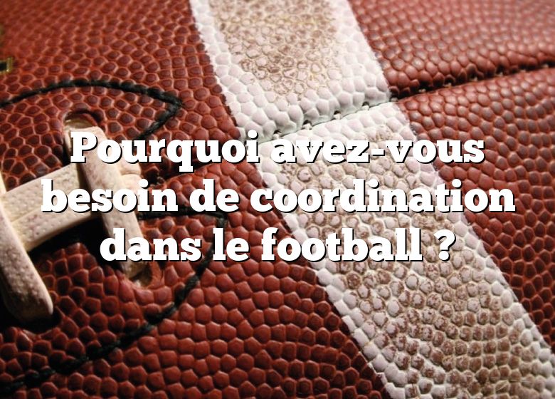 Pourquoi avez-vous besoin de coordination dans le football ?