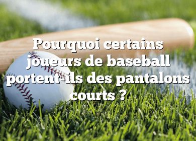 Pourquoi certains joueurs de baseball portent-ils des pantalons courts ?