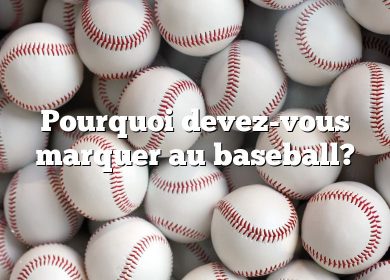 Pourquoi devez-vous marquer au baseball?