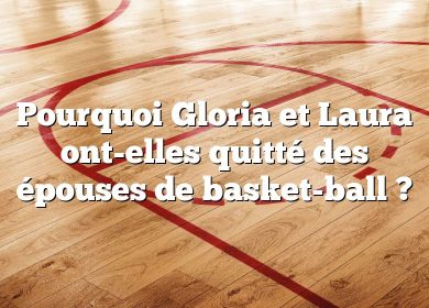 Pourquoi Gloria et Laura ont-elles quitté des épouses de basket-ball ?