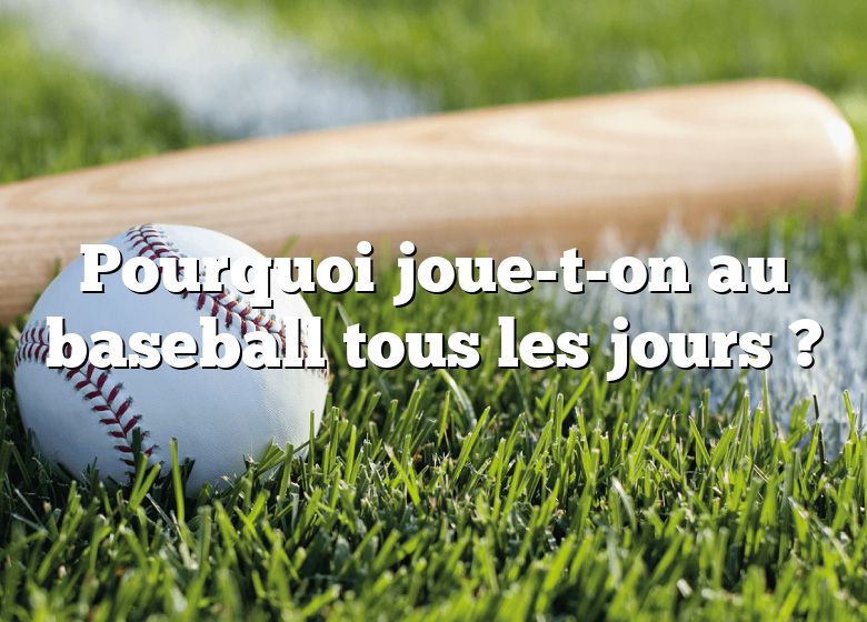 Pourquoi joue-t-on au baseball tous les jours ?