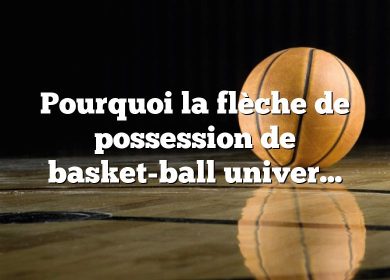 Pourquoi la flèche de possession de basket-ball universitaire?