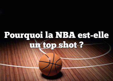 Pourquoi la NBA est-elle un top shot ?