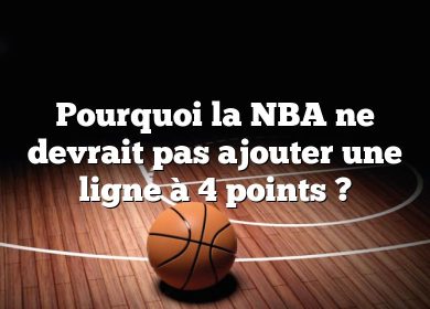 Pourquoi la NBA ne devrait pas ajouter une ligne à 4 points ?