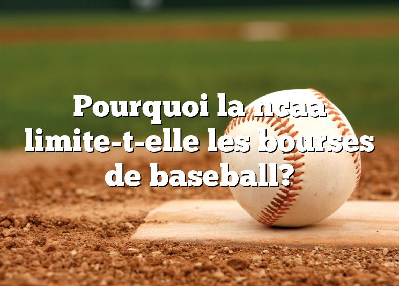 Pourquoi la ncaa limite-t-elle les bourses de baseball?