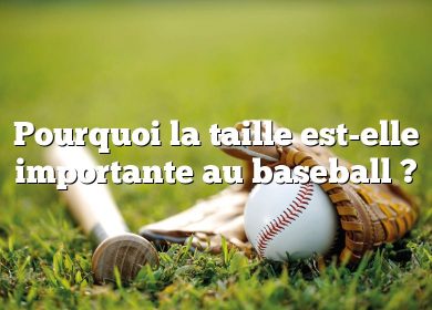 Pourquoi la taille est-elle importante au baseball ?