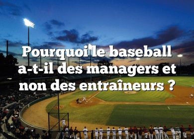 Pourquoi le baseball a-t-il des managers et non des entraîneurs ?