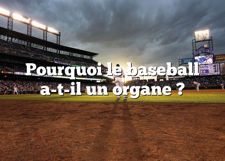 Pourquoi le baseball a-t-il un organe ?