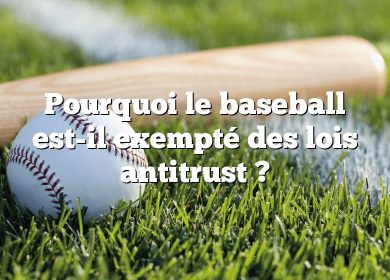 Pourquoi le baseball est-il exempté des lois antitrust ?
