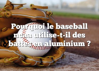 Pourquoi le baseball ncaa utilise-t-il des battes en aluminium ?