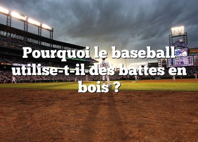 Pourquoi le baseball utilise-t-il des battes en bois ?