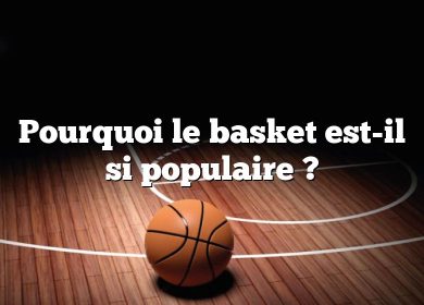 Pourquoi le basket est-il si populaire ?