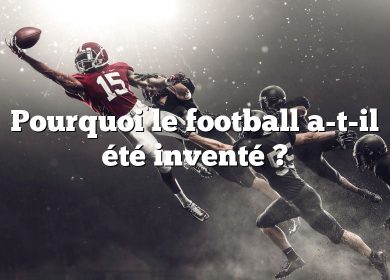 Pourquoi le football a-t-il été inventé ?