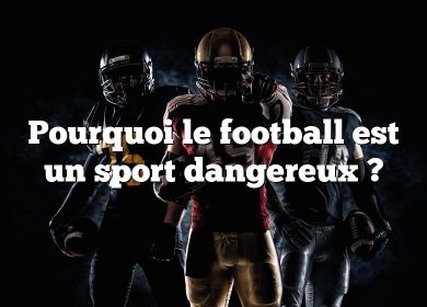 Pourquoi le football est un sport dangereux ?