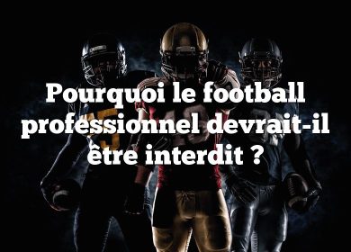 Pourquoi le football professionnel devrait-il être interdit ?