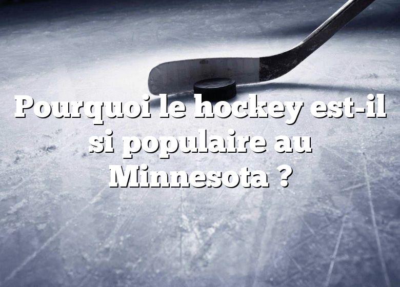 Pourquoi le hockey est-il si populaire au Minnesota ?