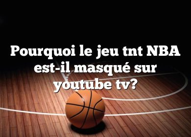 Pourquoi le jeu tnt NBA est-il masqué sur youtube tv?