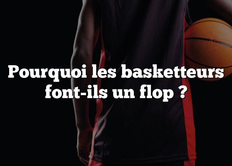 Pourquoi les basketteurs font-ils un flop ?