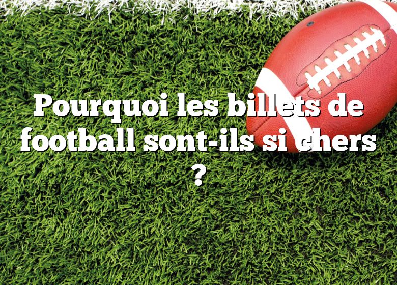 Pourquoi les billets de football sont-ils si chers ?