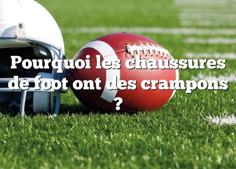 Pourquoi les chaussures de foot ont des crampons ?