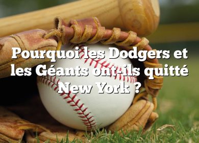 Pourquoi les Dodgers et les Géants ont-ils quitté New York ?