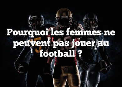 Pourquoi les femmes ne peuvent pas jouer au football ?