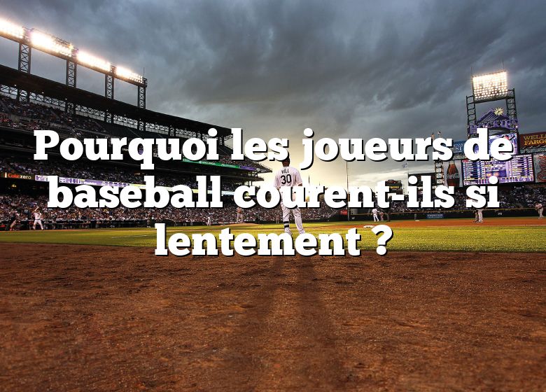 Pourquoi les joueurs de baseball courent-ils si lentement ?