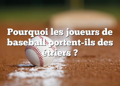 Pourquoi les joueurs de baseball portent-ils des étriers ?