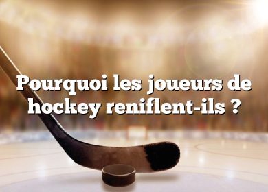 Pourquoi les joueurs de hockey reniflent-ils ?