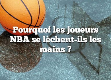 Pourquoi les joueurs NBA se lèchent-ils les mains ?