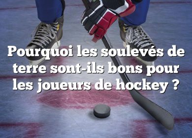 Pourquoi les soulevés de terre sont-ils bons pour les joueurs de hockey ?