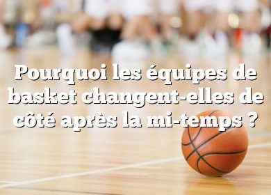 Pourquoi les équipes de basket changent-elles de côté après la mi-temps ?