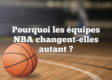 Pourquoi les équipes NBA changent-elles autant ?