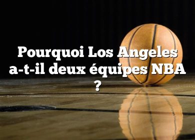Pourquoi Los Angeles a-t-il deux équipes NBA ?