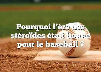 Pourquoi l’ère des stéroïdes était bonne pour le baseball ?