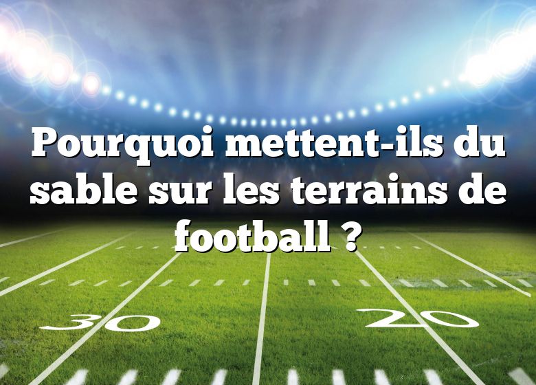 Pourquoi mettent-ils du sable sur les terrains de football ?