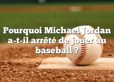 Pourquoi Michael Jordan a-t-il arrêté de jouer au baseball ?