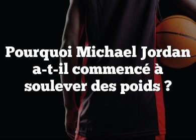 Pourquoi Michael Jordan a-t-il commencé à soulever des poids ?