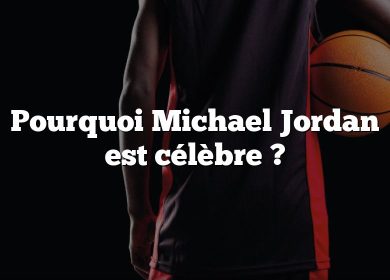 Pourquoi Michael Jordan est célèbre ?